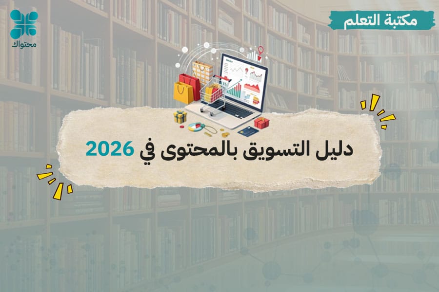دليلك لمعرفة كل تفاصيل التسويق بالمحتوى في 2026